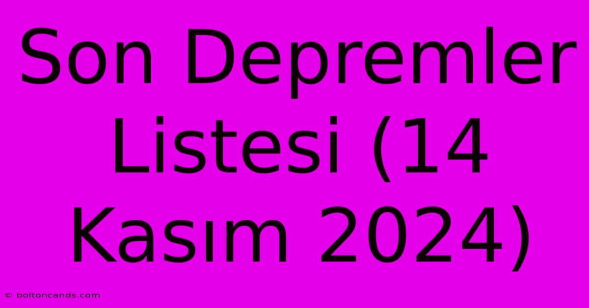 Son Depremler Listesi (14 Kasım 2024)