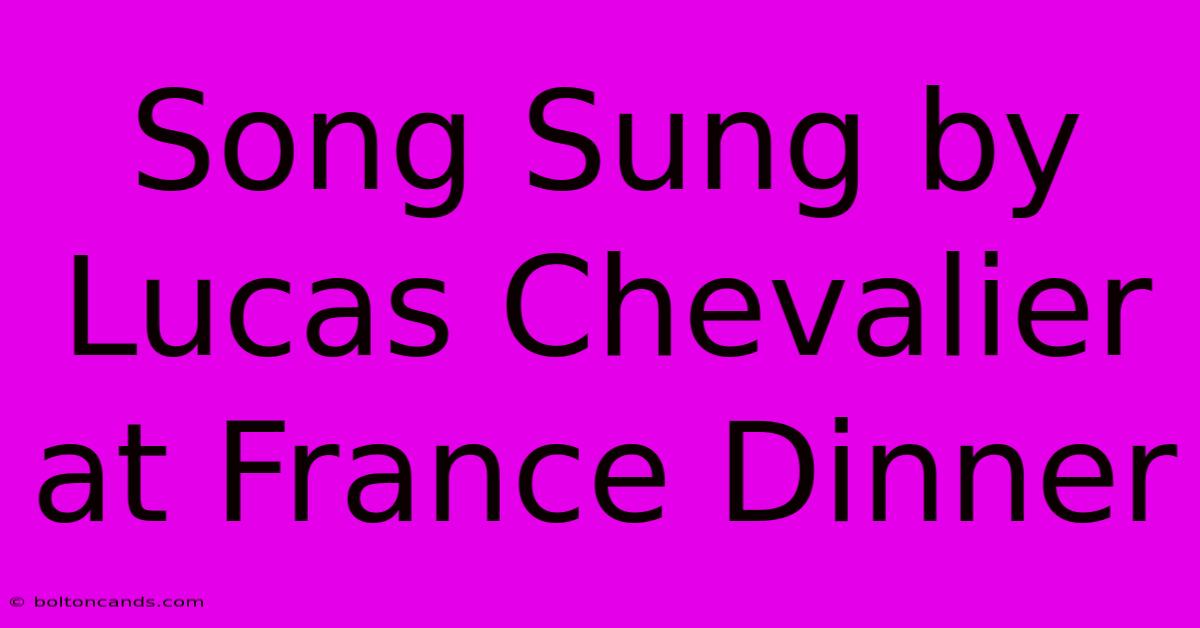 Song Sung By Lucas Chevalier At France Dinner