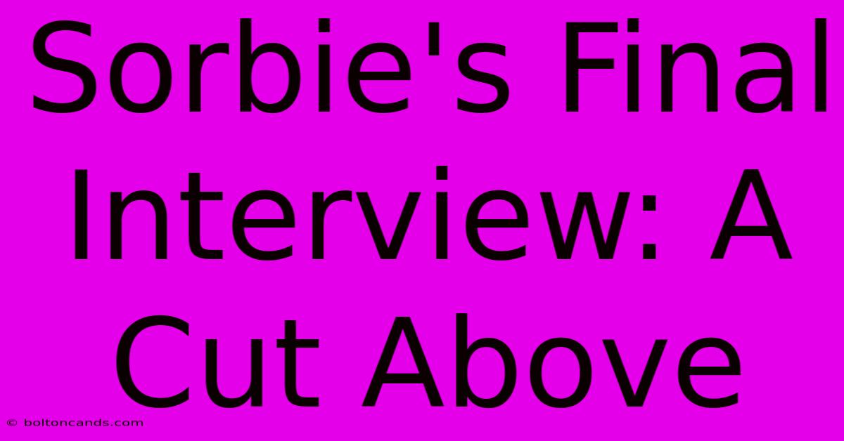 Sorbie's Final Interview: A Cut Above 