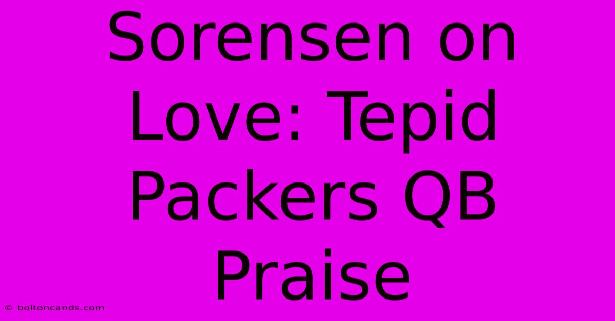 Sorensen On Love: Tepid Packers QB Praise