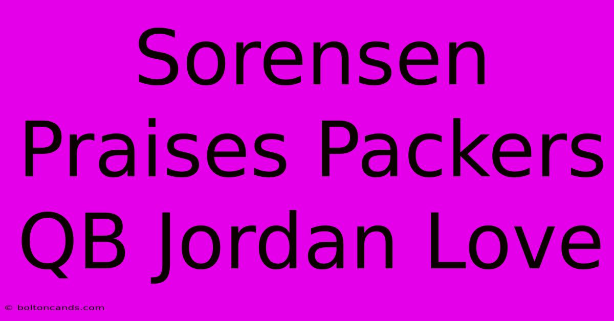 Sorensen Praises Packers QB Jordan Love