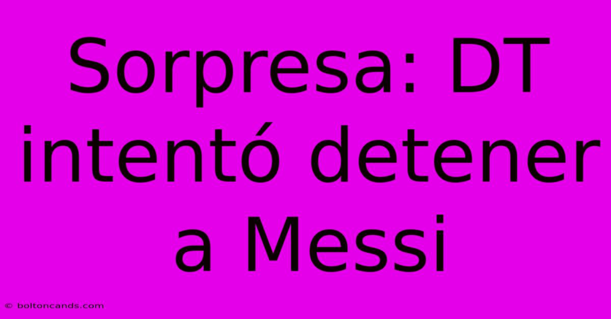 Sorpresa: DT Intentó Detener A Messi