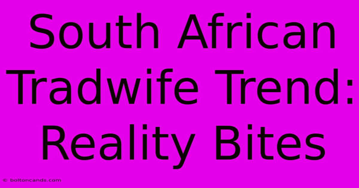 South African Tradwife Trend: Reality Bites 