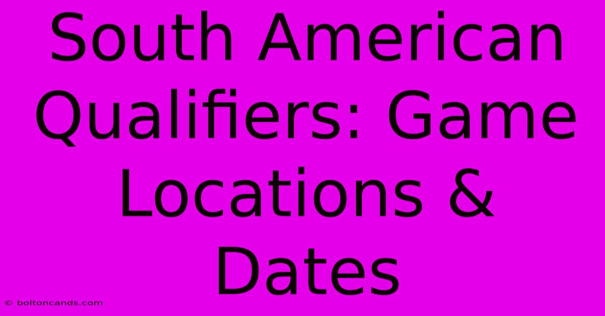 South American Qualifiers: Game Locations & Dates