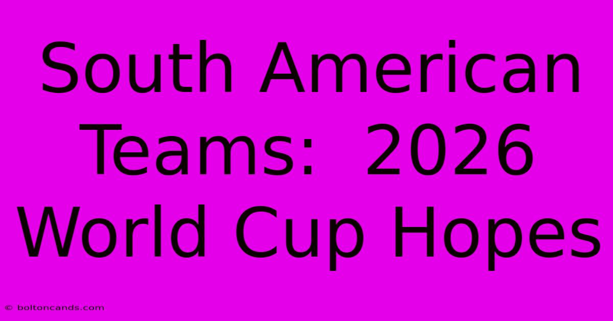 South American Teams:  2026 World Cup Hopes 