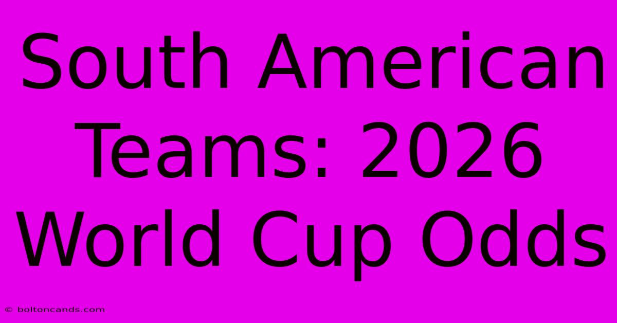 South American Teams: 2026 World Cup Odds