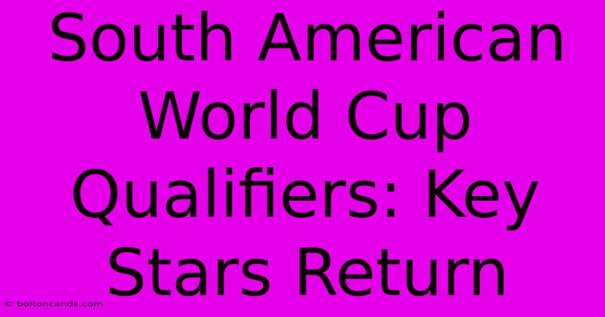 South American World Cup Qualifiers: Key Stars Return 