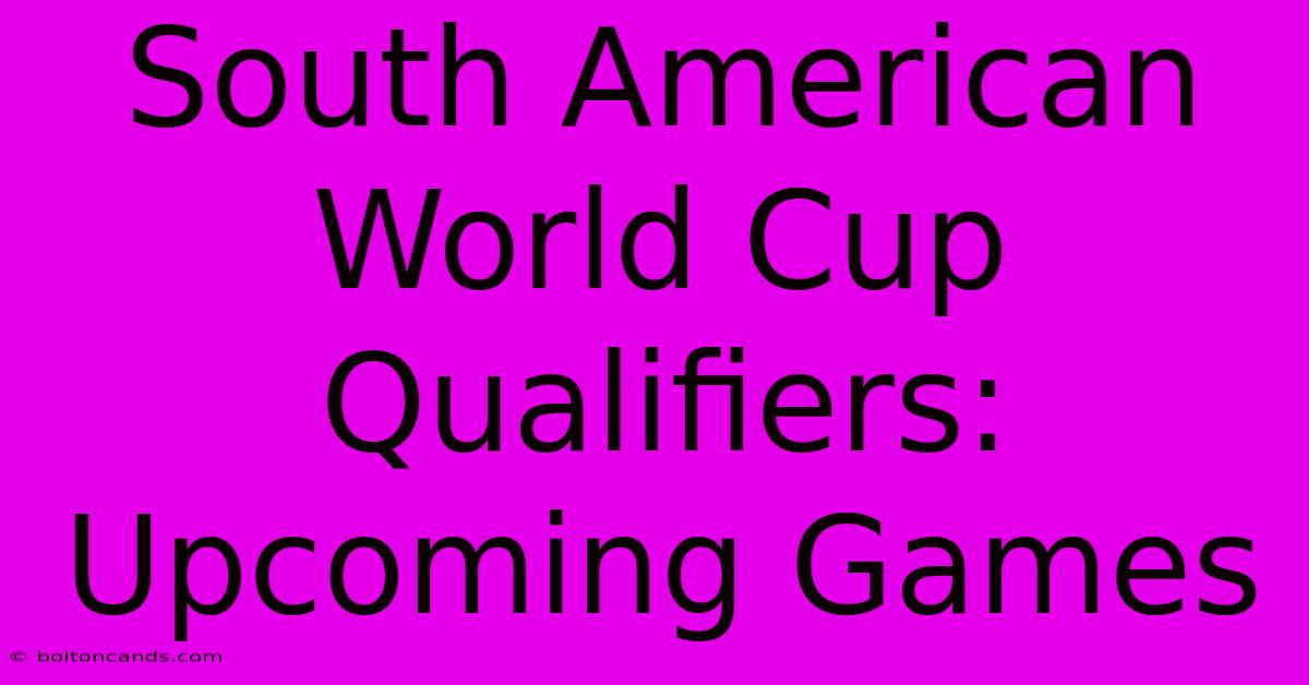 South American World Cup Qualifiers: Upcoming Games