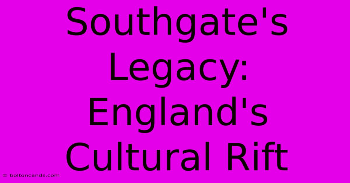 Southgate's Legacy: England's Cultural Rift