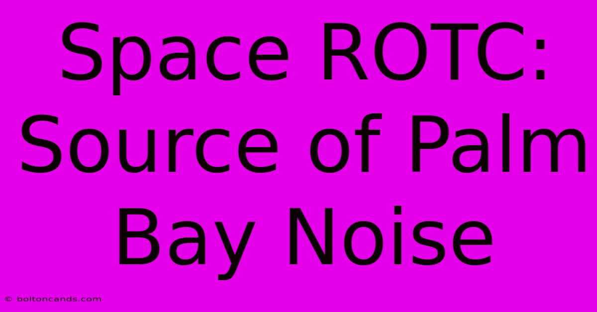 Space ROTC: Source Of Palm Bay Noise