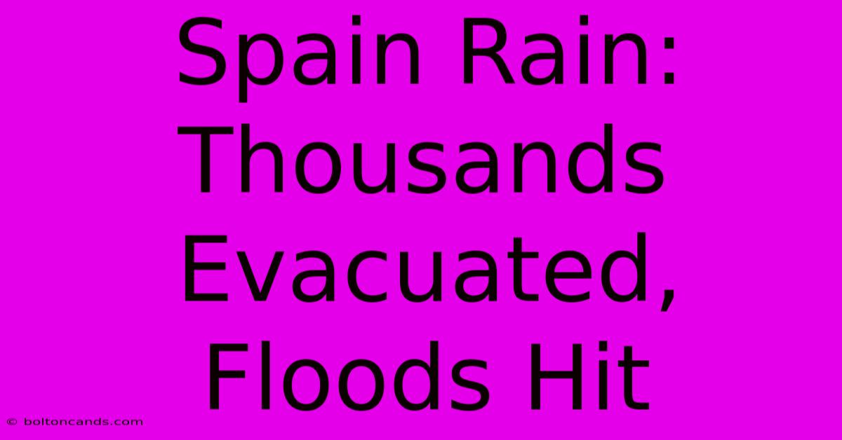 Spain Rain: Thousands Evacuated, Floods Hit