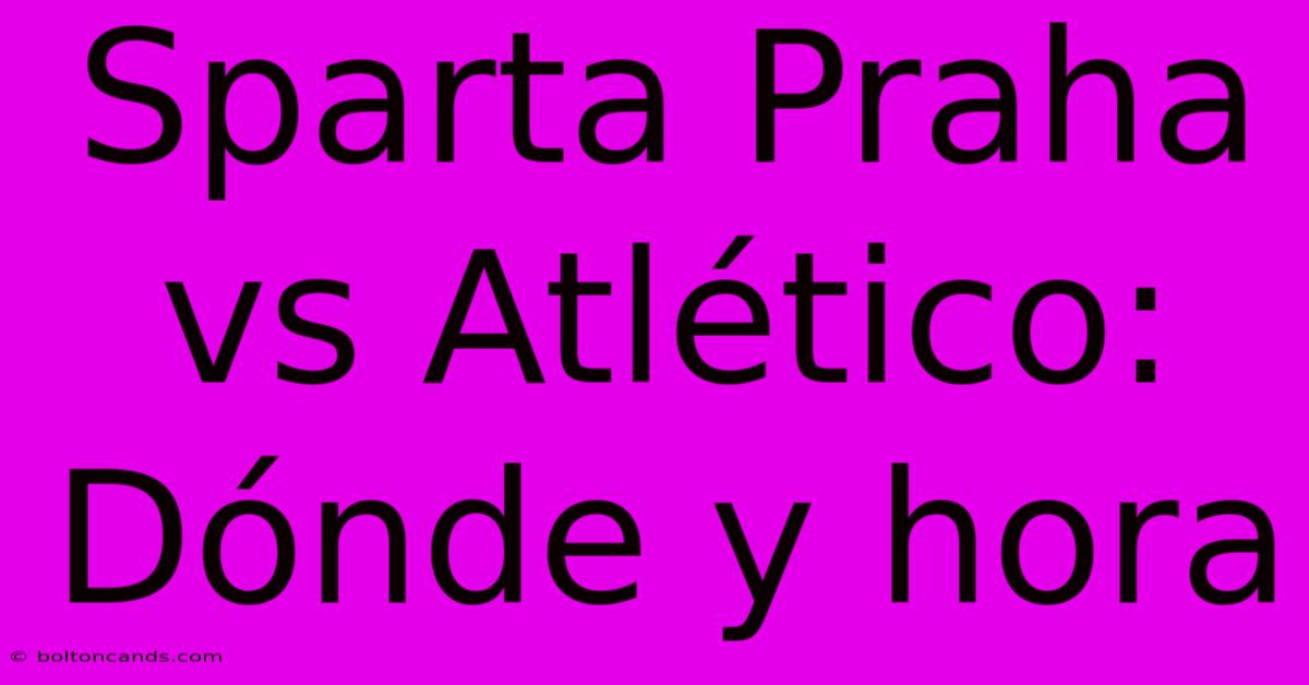 Sparta Praha Vs Atlético: Dónde Y Hora