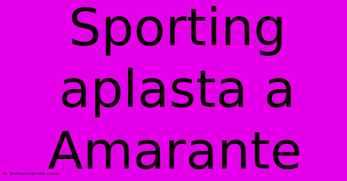 Sporting Aplasta A Amarante