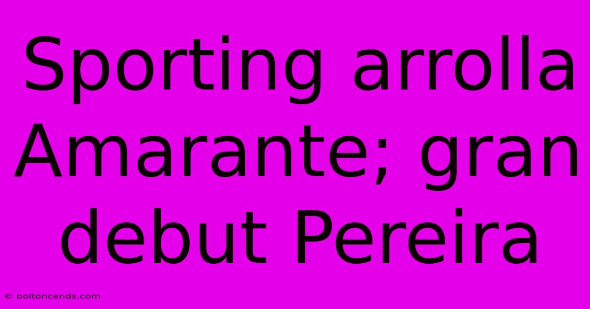 Sporting Arrolla Amarante; Gran Debut Pereira