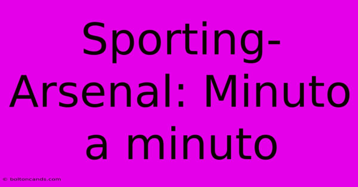 Sporting-Arsenal: Minuto A Minuto