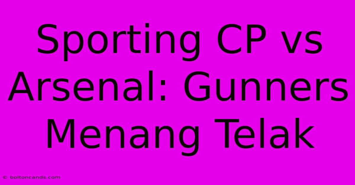 Sporting CP Vs Arsenal: Gunners Menang Telak