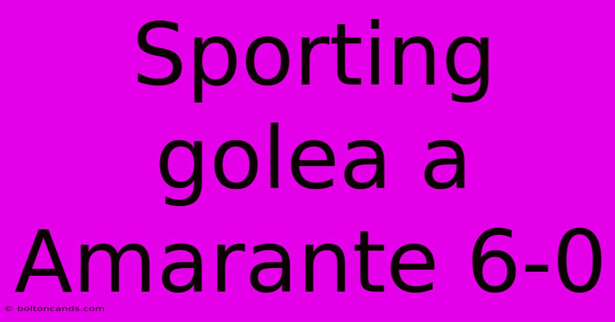 Sporting Golea A Amarante 6-0