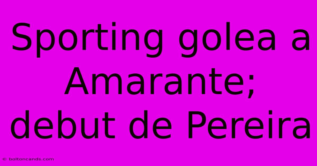 Sporting Golea A Amarante; Debut De Pereira