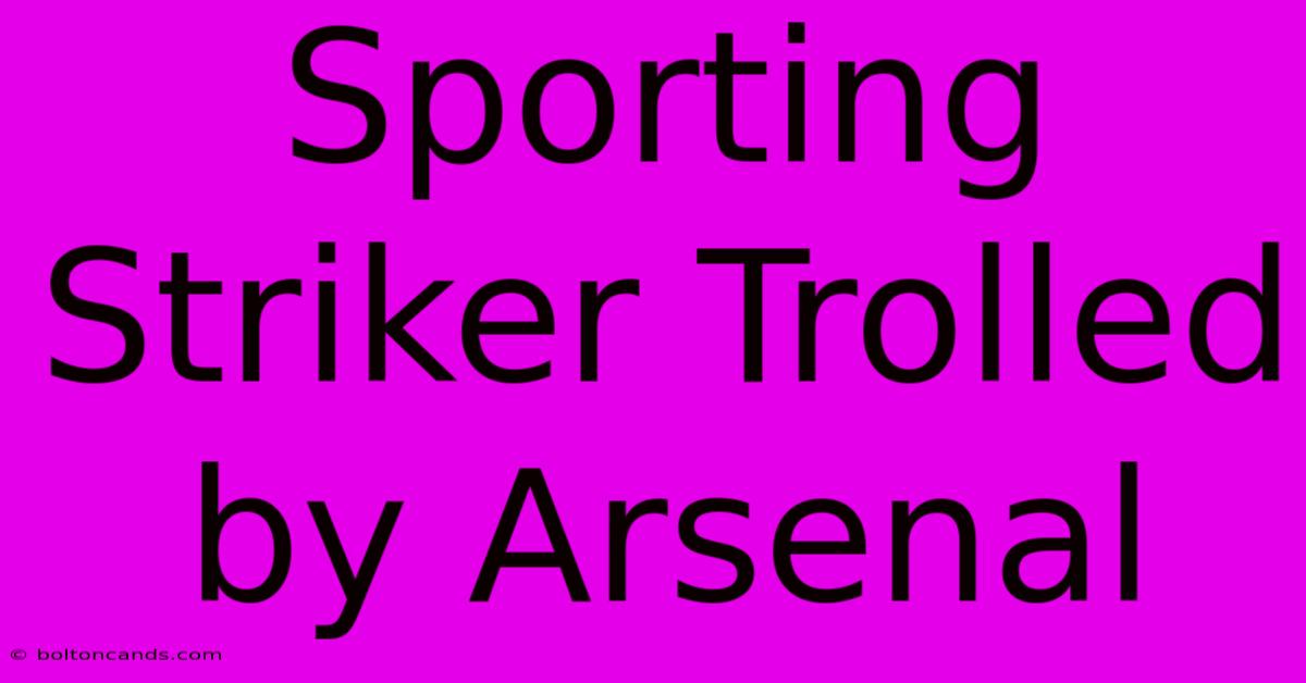 Sporting Striker Trolled By Arsenal