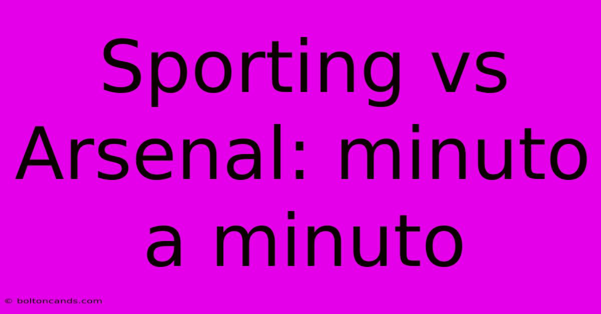 Sporting Vs Arsenal: Minuto A Minuto