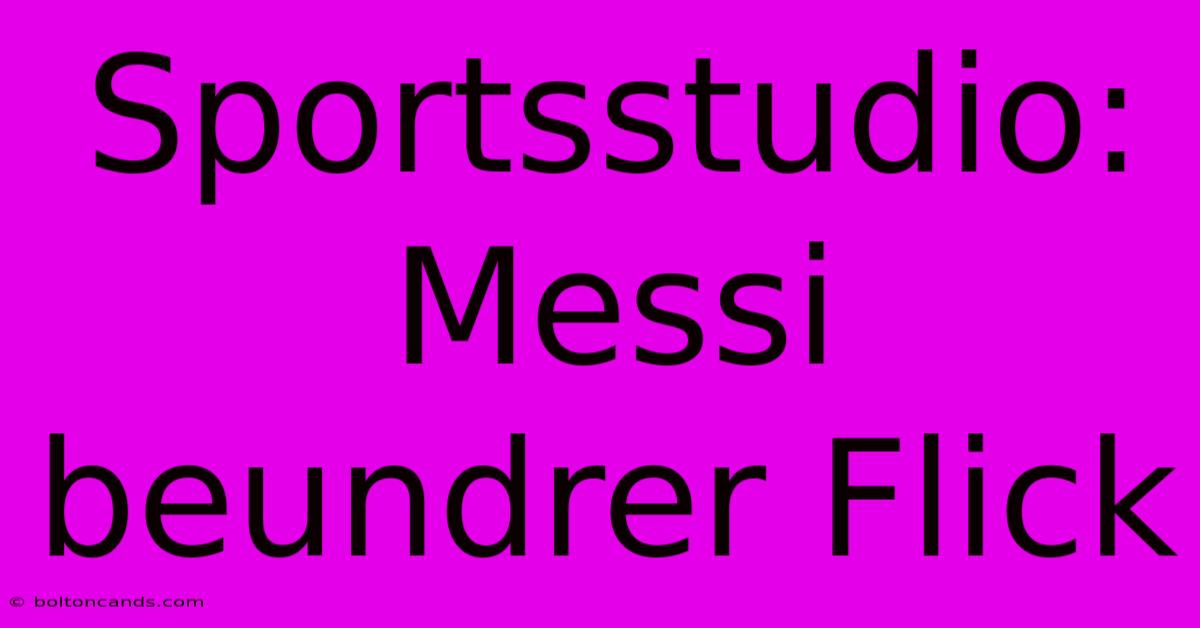 Sportsstudio: Messi Beundrer Flick