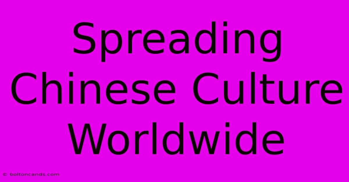 Spreading Chinese Culture Worldwide