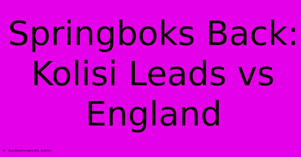 Springboks Back: Kolisi Leads Vs England