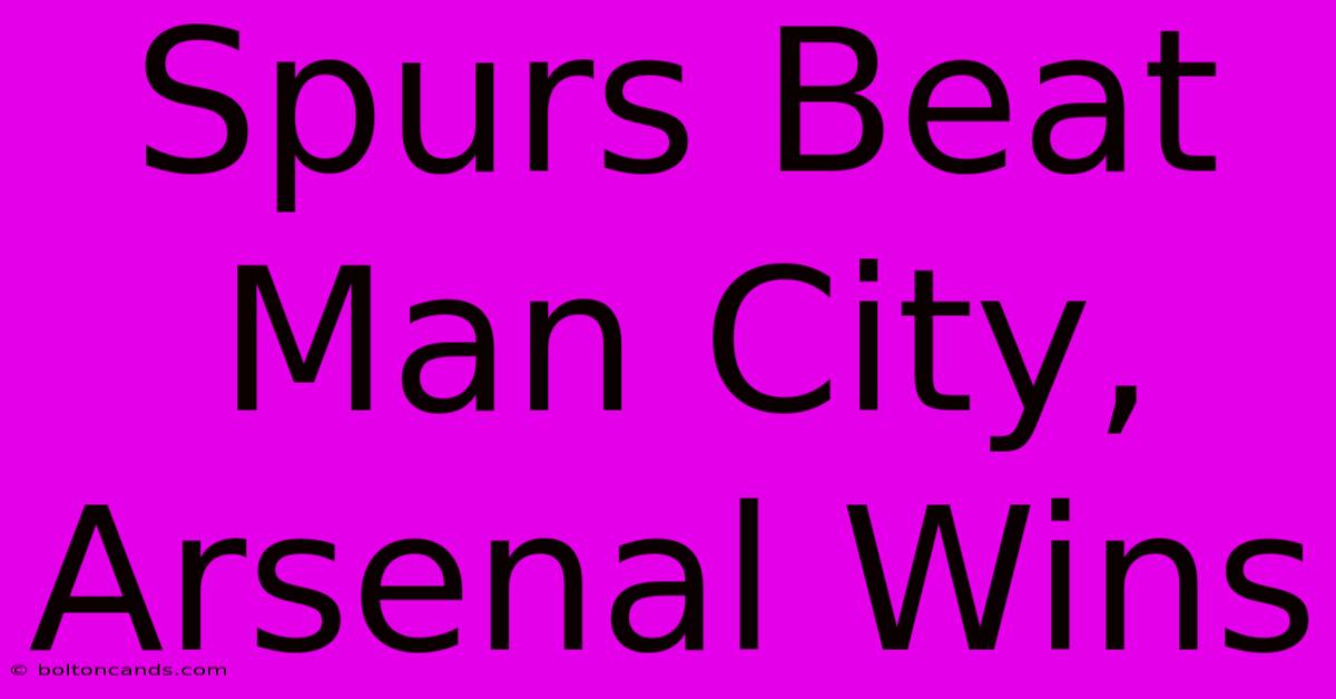 Spurs Beat Man City, Arsenal Wins