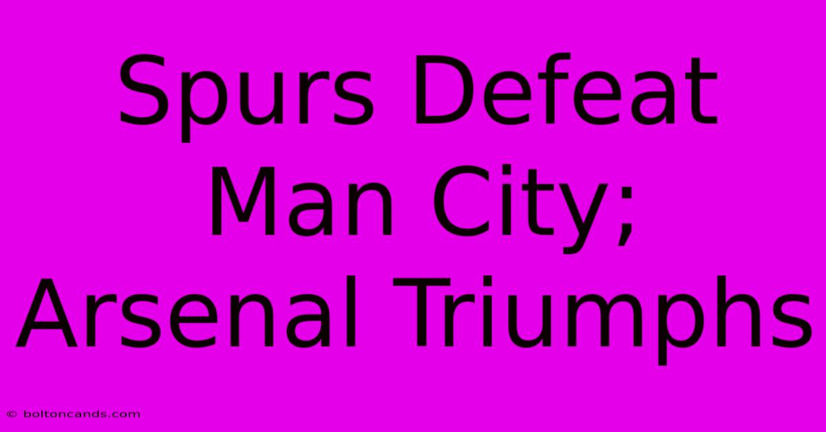 Spurs Defeat Man City; Arsenal Triumphs