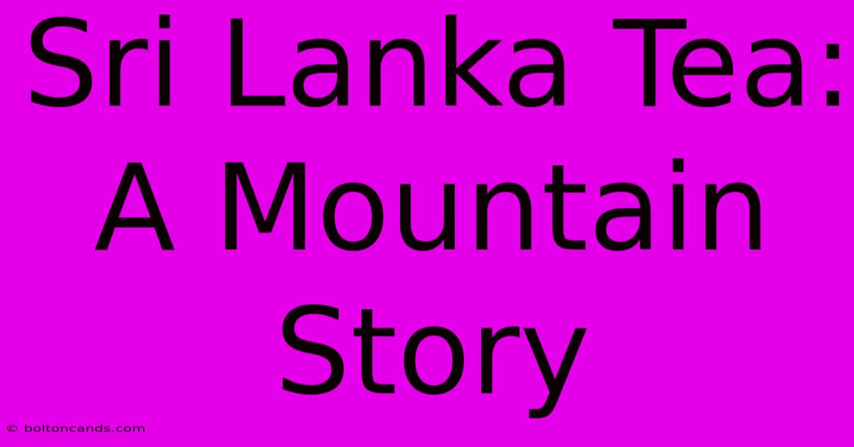 Sri Lanka Tea: A Mountain Story