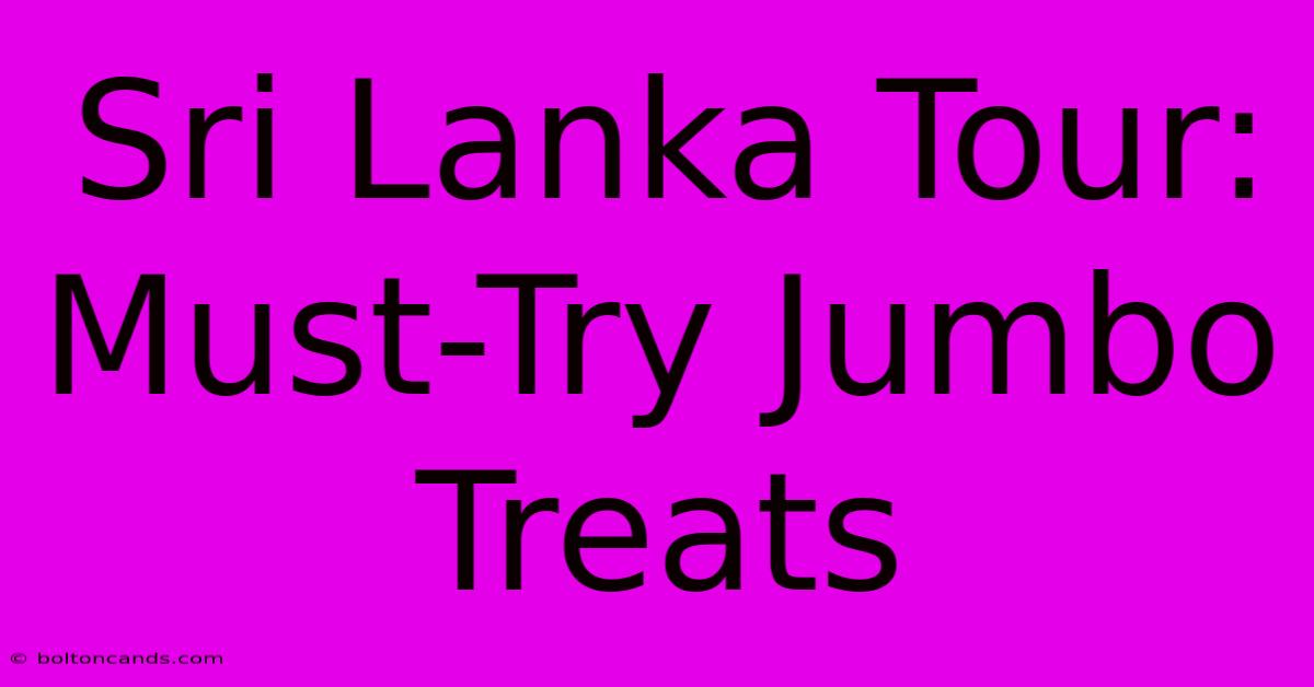 Sri Lanka Tour: Must-Try Jumbo Treats