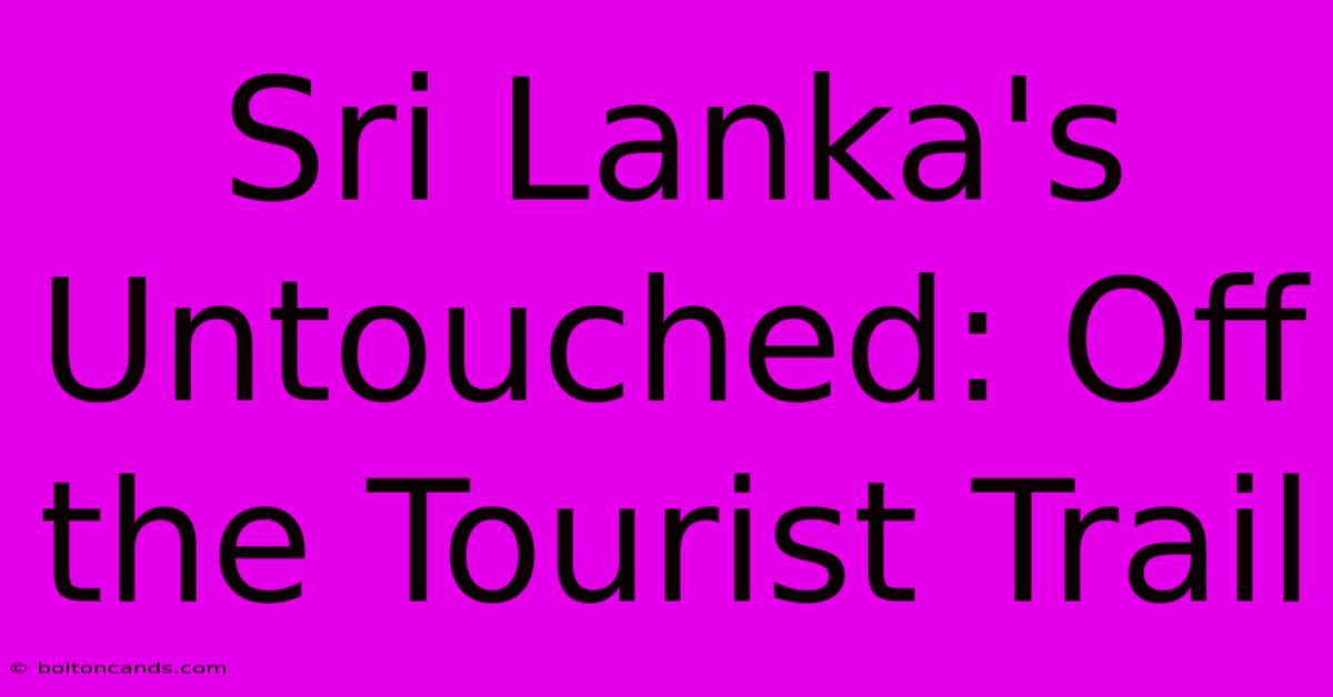 Sri Lanka's Untouched: Off The Tourist Trail