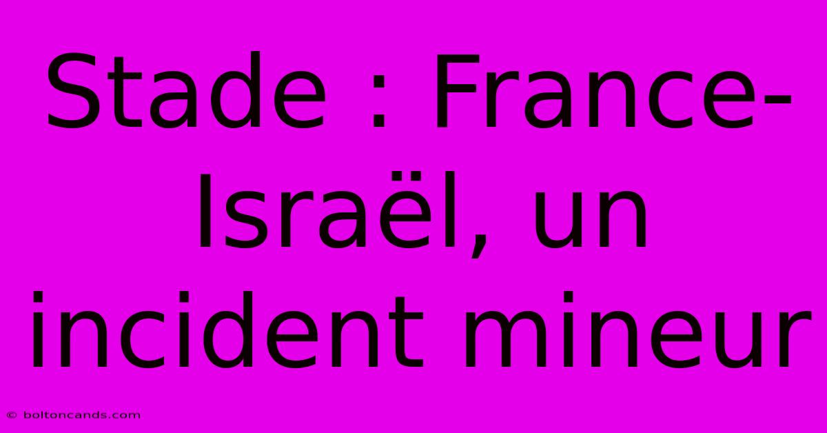 Stade : France-Israël, Un Incident Mineur 