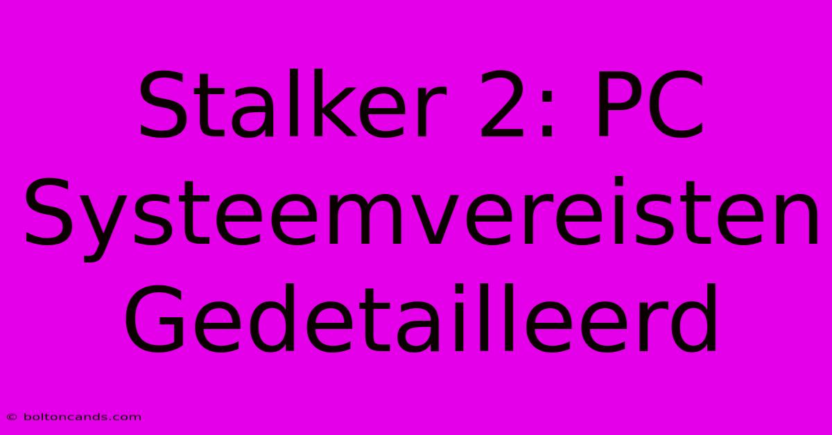 Stalker 2: PC Systeemvereisten Gedetailleerd