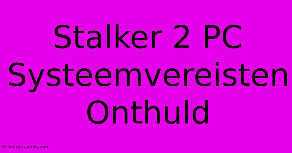 Stalker 2 PC Systeemvereisten Onthuld