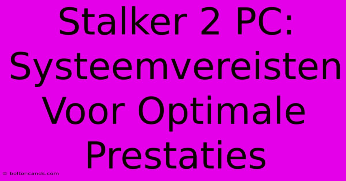 Stalker 2 PC: Systeemvereisten Voor Optimale Prestaties 