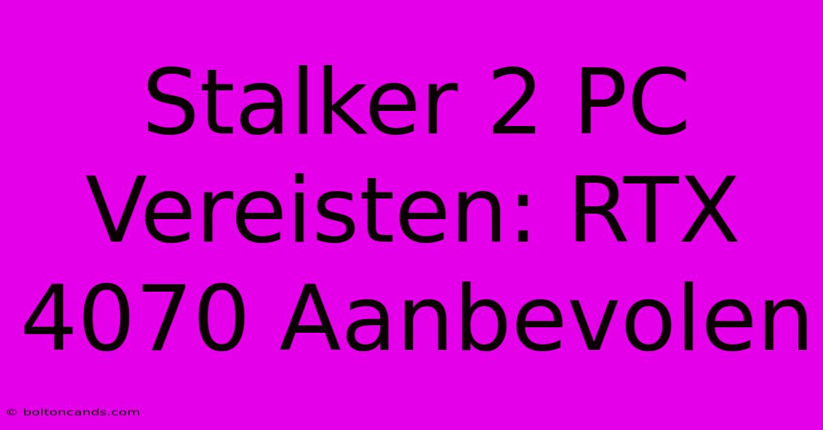 Stalker 2 PC Vereisten: RTX 4070 Aanbevolen