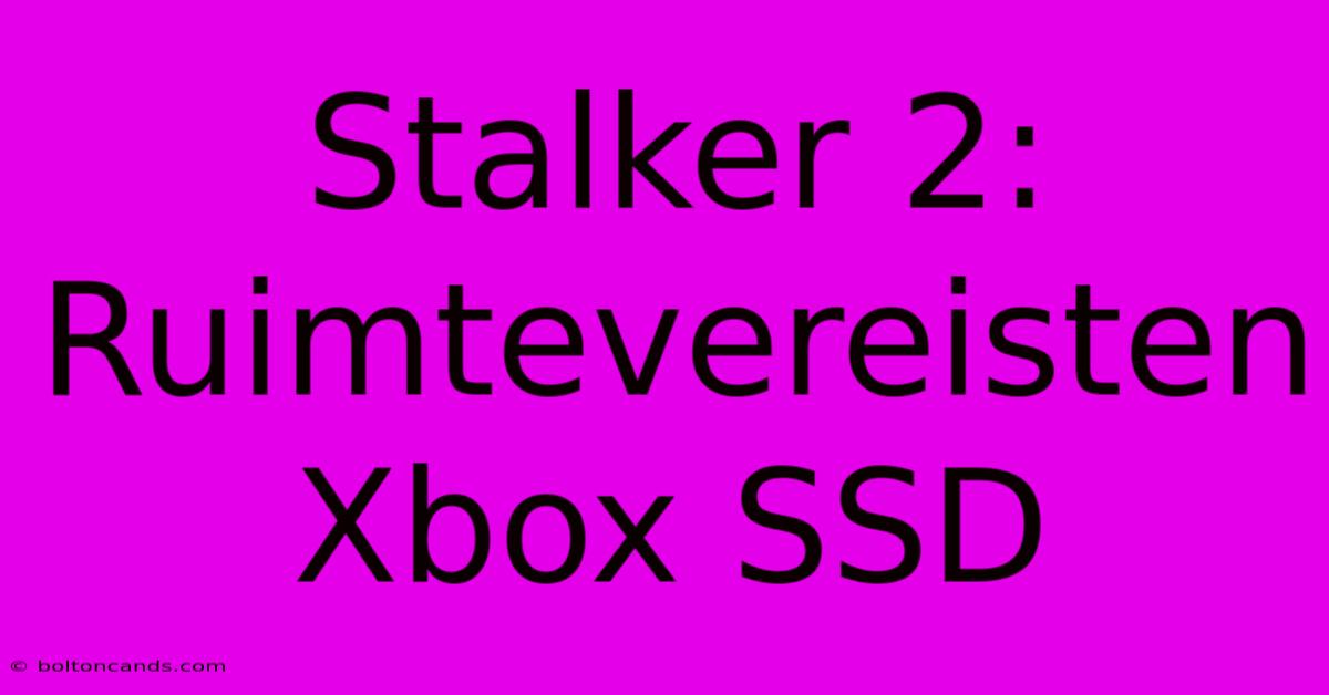 Stalker 2: Ruimtevereisten Xbox SSD