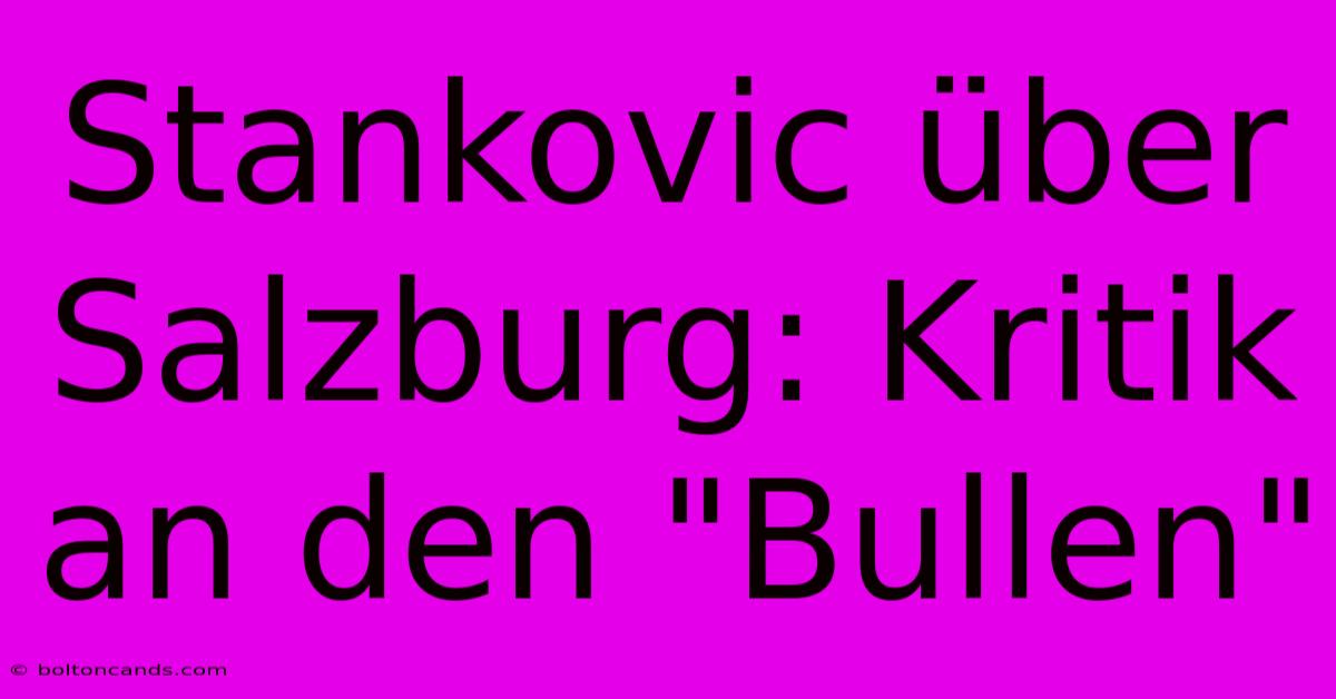 Stankovic Über Salzburg: Kritik An Den 