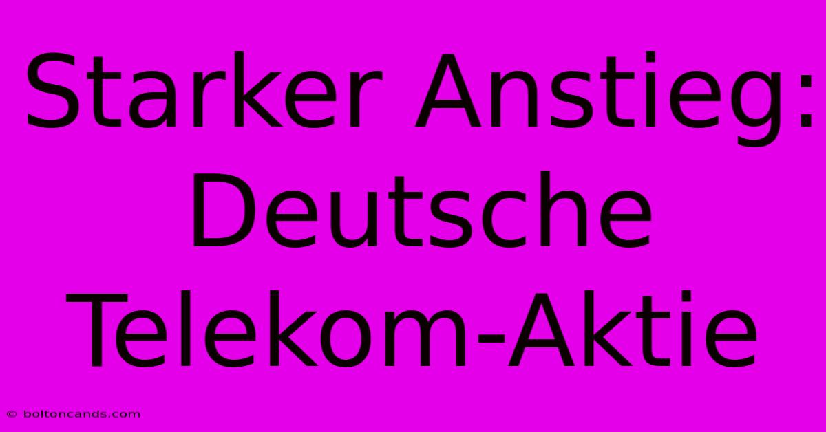 Starker Anstieg: Deutsche Telekom-Aktie