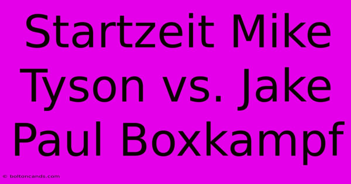 Startzeit Mike Tyson Vs. Jake Paul Boxkampf 