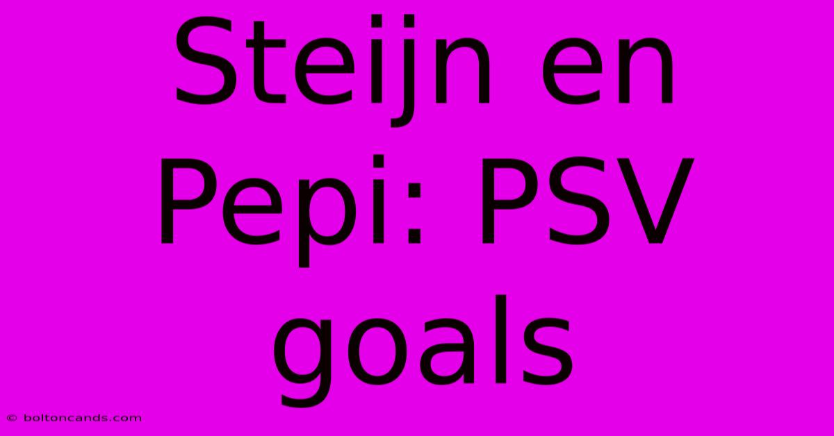 Steijn En Pepi: PSV Goals