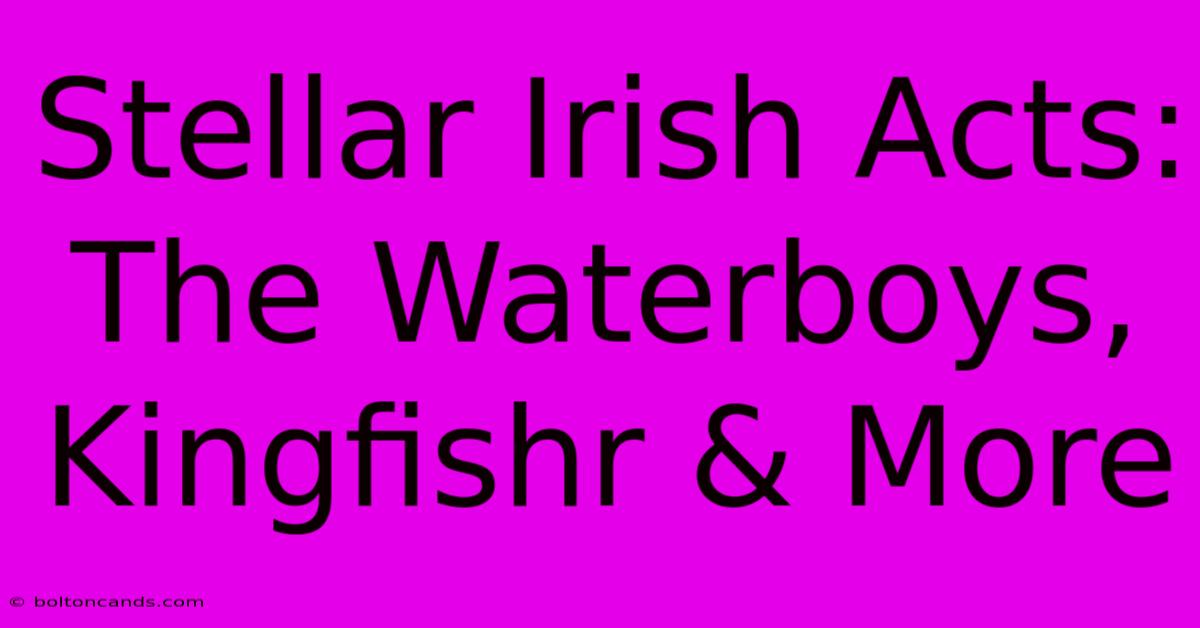 Stellar Irish Acts: The Waterboys, Kingfishr & More