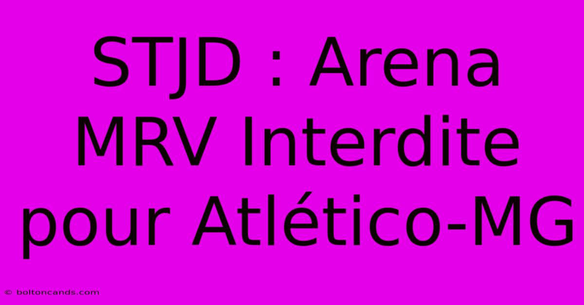 STJD : Arena MRV Interdite Pour Atlético-MG