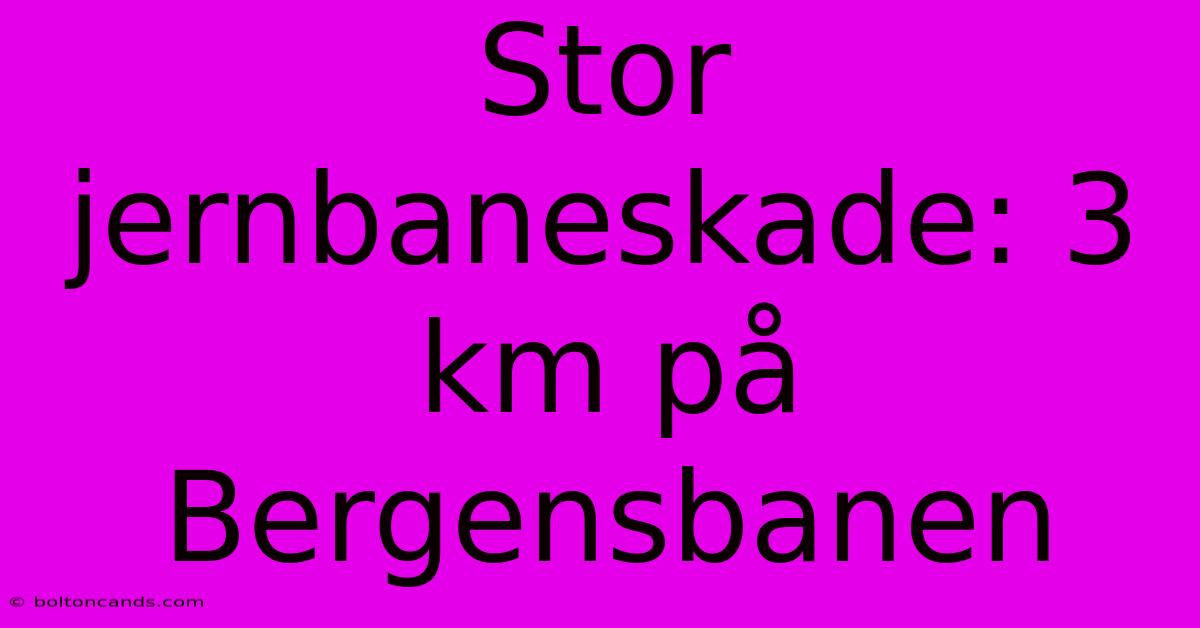 Stor Jernbaneskade: 3 Km På Bergensbanen