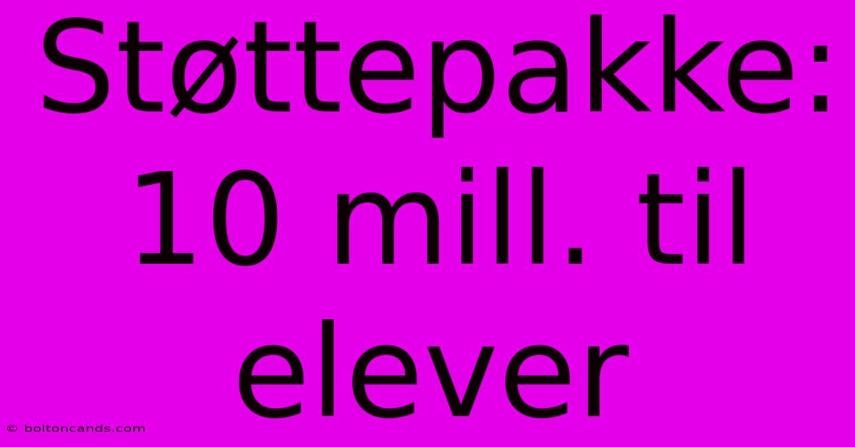 Støttepakke: 10 Mill. Til Elever