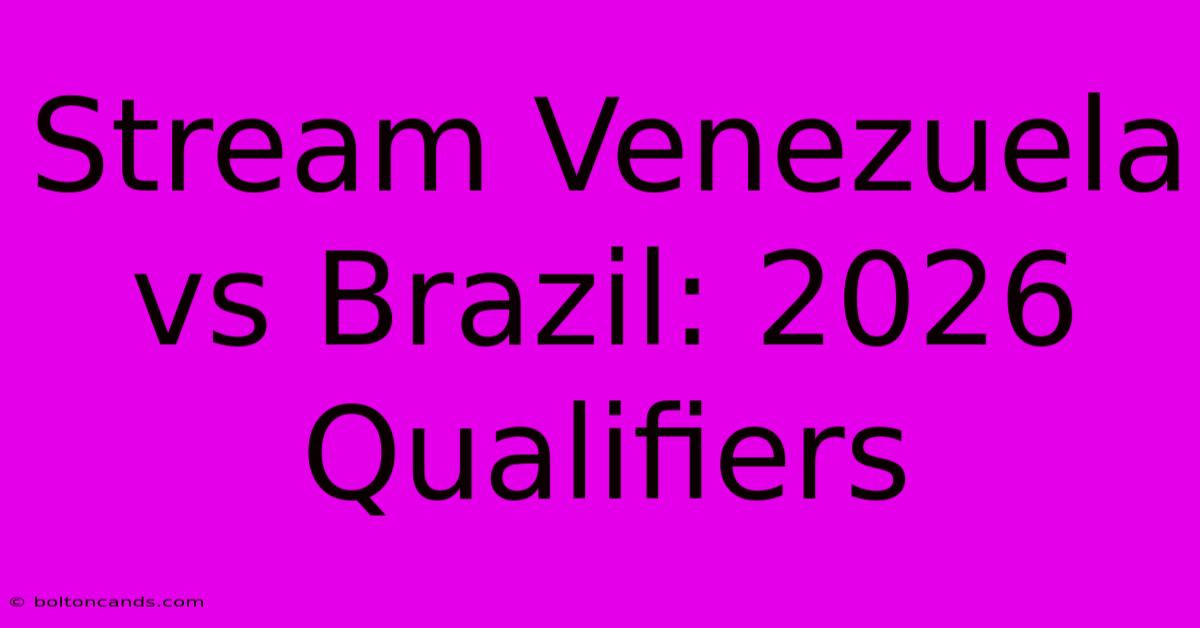 Stream Venezuela Vs Brazil: 2026 Qualifiers