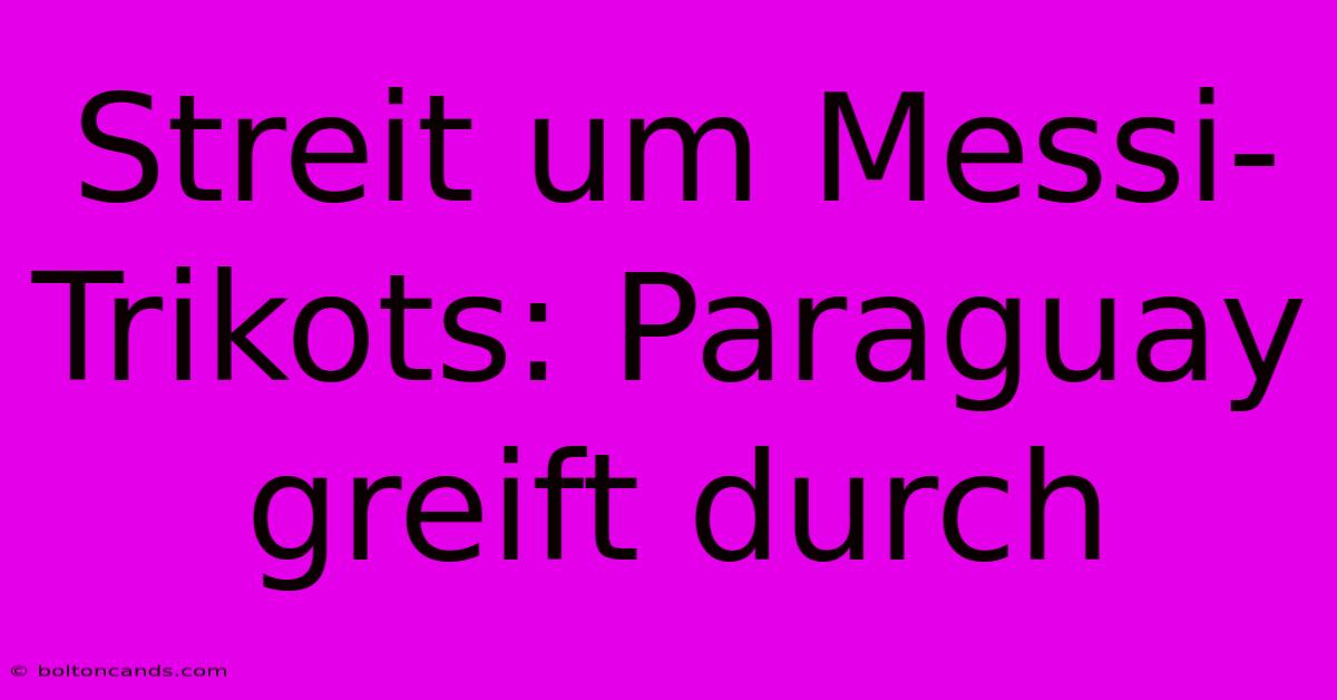 Streit Um Messi-Trikots: Paraguay Greift Durch 
