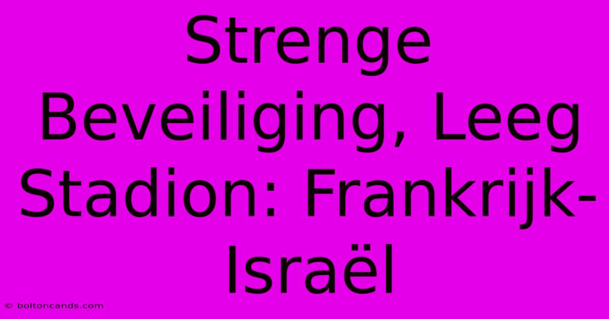 Strenge Beveiliging, Leeg Stadion: Frankrijk-Israël