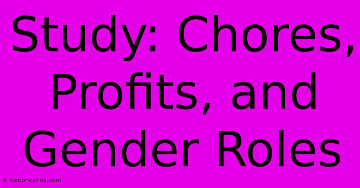 Study: Chores, Profits, And Gender Roles